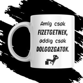 FIZETGETNEK, DOLGOZGATOK bögre