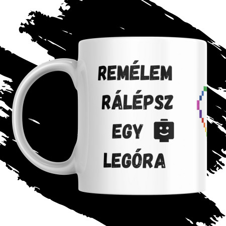 REMÉLEM RÁLÉPSZ EGY LEGÓRA bögre