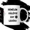 REMÉLEM RÁLÉPSZ EGY LEGÓRA bögre