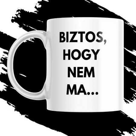 BIZTOS, HOGY NEM MA bögre