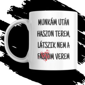  MUNKÁM UTÁN HASZON TEREM, LÁTSZIK NEM A FASZOM VEREM feliratos bögre