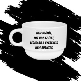   NEM SZÁMÍT, MIT HOZ AZ ÉLET anyák/apák napi csésze (170 ml)