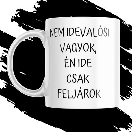 NEM IDEVALÓSI VAGYOK, ÉN CSAK IDE FELJÁROK bögre