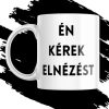 ÉN KÉREK ELNÉZÉST bögre