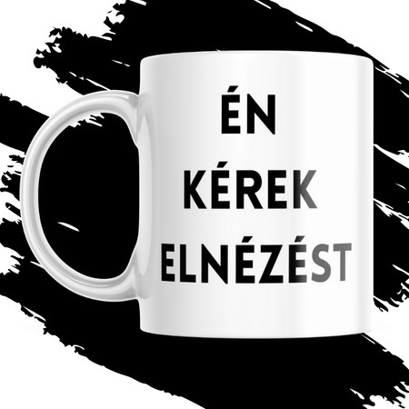 ÉN KÉREK ELNÉZÉST bögre