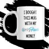 I BOUGHT THIS MUG WITH MY ONLYFANS MONEY bögre