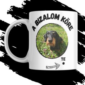   BIZALOM KÖRE vicces egyedi fényképes bögre nem csak tacsisoknak
