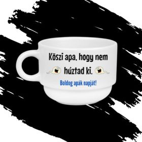 KÖSZI APA, HOGY NEM HÚZTAD KI apák napi csésze (170 ml)
