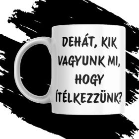 DEHÁT, KIK VAGYUNK MI bögre